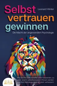 SELBSTVERTRAUEN GEWINNEN - Die Macht der angewandten Psychologie: Wie Sie Ihre Selbstzweifel sofort loswerden, zu einer enorm selbstbewussten Person werden und Ihre Überzeugungskraft stark verbessern_cover