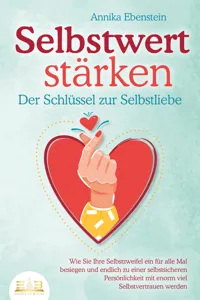 SELBSTWERT STÄRKEN - Der Schlüssel zur Selbstliebe: Wie Sie Ihre Selbstzweifel ein für alle Mal besiegen und endlich zu einer selbstsicheren Persönlichkeit mit enorm viel Selbstvertrauen werden_cover