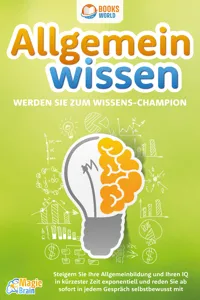 Allgemeinwissen - Werden Sie zum Wissens-Champion: Steigern Sie Ihre Allgemeinbildung und Ihren IQ in kürzester Zeit exponentiell und reden Sie ab sofort in jedem Gespräch selbstbewusst mit_cover