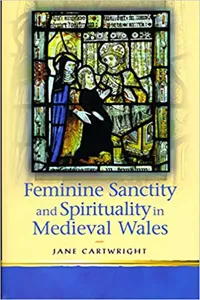 Feminine Sanctity and Spirituality in Medieval Wales_cover