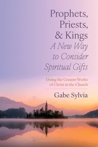 Prophets, Priests, and Kings: A New Way to Consider Spiritual Gifts_cover