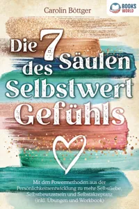 Die 7 Säulen des Selbstwertgefühls: Mit den Powermethoden aus der Persönlichkeitsentwicklung zu mehr Selbstliebe, Selbstbewusstsein und Selbstakzeptanz_cover