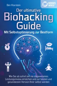 Der ultimative BIOHACKING GUIDE - Mit Selbstoptimierung zur Bestform: Wie Sie ab sofort ein nie dagewesenes Leistungsniveau erreichen und zur besten und gesündesten Version Ihrer selbst werden_cover