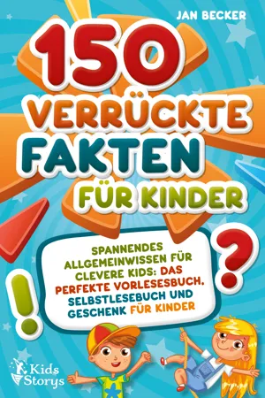 150 verrückte Fakten für Kinder - Spannendes Allgemeinwissen für clevere Kids: Das perfekte Vorlesebuch, Selbstlesebuch und Geschenk für Kinder