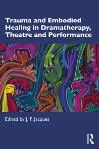 Trauma and Embodied Healing in Dramatherapy, Theatre and Performance_cover