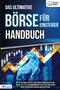 Das ultimative BÖRSE FÜR EINSTEIGER Handbuch: Wie Sie die Börse und alle Investment Möglichkeiten wie Aktien, ETFs & Co. im Handumdrehen verstehen und an der Börse erfolgreich agieren und investieren_cover