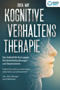 Kognitive Verhaltenstherapie: Das Selbsthilfe Buch gegen Persönlichkeitsstörungen und Depressionen. Finden Sie zurück zu einem Leben voller Glück und Zufriedenheit! Inkl. vieler Übungen und Workbook_cover