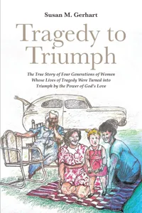 Tragedy to Triumph; The True Story of Four Generations of Women Whose Lives of Tragedy Were Turned into Triumph by the Power of God's Love_cover