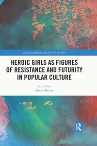 Heroic Girls as Figures of Resistance and Futurity in Popular Culture_cover