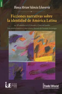 Ficciones narrativas sobre la identidad de América Latina en: El caballero de El Dorado y Cosas del pueblo Una novela histórica y una crónica literaria de Germán Arciniegas_cover