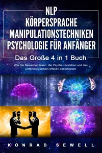 NLP FÜR ANFÄNGER | KÖRPERSPRACHE | MANIPULATIONSTECHNIKEN | PSYCHOLOGIE FÜR ANFÄNGER - Das 4 in 1 Buch: Wie Sie Menschen lesen, die Psyche verstehen und das Unterbewusstsein effektiv beeinflussen_cover