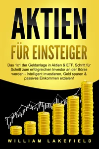 AKTIEN FÜR EINSTEIGER: Das 1x1 der Geldanlage in Aktien & ETF. Schritt für Schritt zum erfolgreichen Investor an der Börse werden - Intelligent ... Geld sparen und passives Einkommen erzielen!_cover