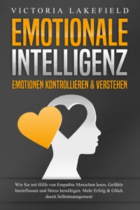 EMOTIONALE INTELLIGENZ - Emotionen kontrollieren & verstehen: Wie Sie mit Hilfe von Empathie Menschen lesen, Gefühle beeinflussen und Stress bewältigen. Mehr Erfolg und Glück durch Selbstmanagement_cover