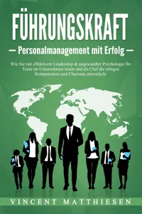 FÜHRUNGSKRAFT - Personalmanagement mit Erfolg: Wie Sie mit effektivem Leadership & angewandter Psychologie Ihr Team im Unternehmen leiten und als Chef die nötigen Kompetenzen und Charisma entwickeln_cover