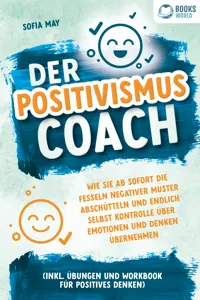 Der Positivismus Coach: Wie Sie ab sofort die Fesseln negativer Muster abschütteln und endlich selbst Kontrolle über Emotionen und Denken übernehmen_cover