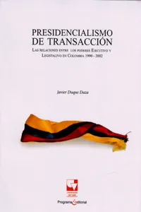 Presidencialismo de transacción.Las relaciones entre los poderes Ejecutivo y Legislativo en Colombia 1990-2002_cover