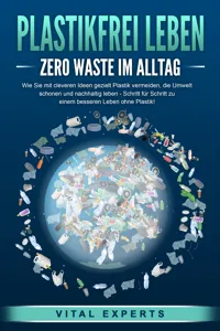 PLASTIKFREI LEBEN - Zero Waste im Alltag: Wie Sie mit cleveren Ideen gezielt Plastik vermeiden, die Umwelt schonen und nachhaltig leben - Schritt für Schritt zu einem besseren Leben ohne Plastik!_cover