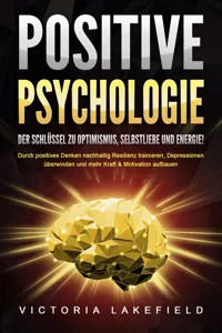 POSITIVE PSYCHOLOGIE - Der Schlüssel zu Optimismus, Selbstliebe und Energie!: Durch positives Denken nachhaltig Resilienz trainieren, Depressionen überwinden und mehr Kraft & Motivation aufbauen_cover