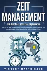 ZEITMANAGEMENT - Die Kunst der perfekten Organisation: Wie Sie mit Hilfe von effizientem Selbstmanagement Ihre Produktivität und Motivation ganz einfach steigern und all Ihre Ziele erreichen_cover