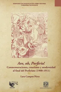 Ave, oh, Porfirio! Conmemoraciones, cesarismo y modernidad al final del Porfiriato_cover