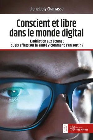 Conscient et libre dans le monde digital - L'addiction aux écrans : quels effets sur la santé ? Comment s'en sortir ?