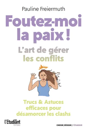 Foutez-moi la paix ! L'art de gérer les conflits