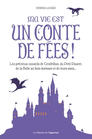 Ma vie est un conte de fées ! Les précieux conseils de Cendrillon, du Petit Poucet et de leurs amis