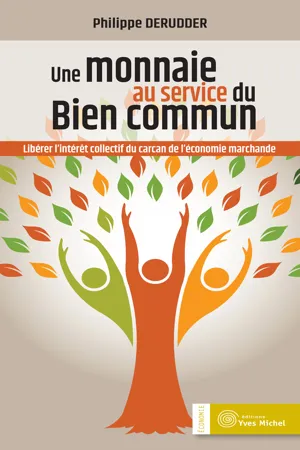 Une Monnaie au service du bien commun - Libérer l'intérêt collectif du carcan de l'économie marchande