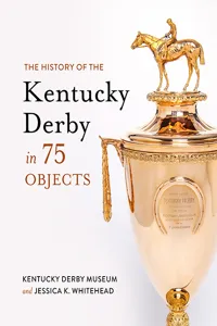 The History of the Kentucky Derby in 75 Objects_cover