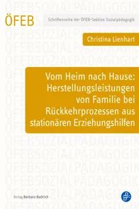 Vom Heim nach Hause: Herstellungsleistungen von Familie bei Rückkehrprozessen aus stationären Erziehungshilfen_cover