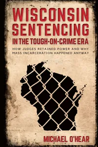 Wisconsin Sentencing in the Tough-on-Crime Era_cover