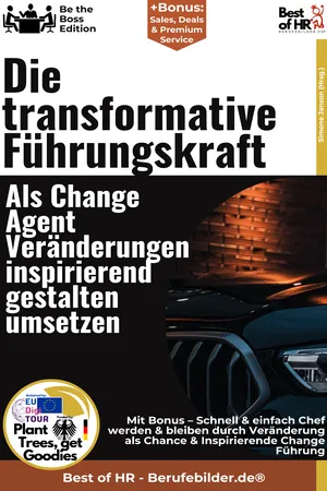 Die transformative Führungskraft – Als Change–Agent Veränderungen inspirierend gestalten umsetzen