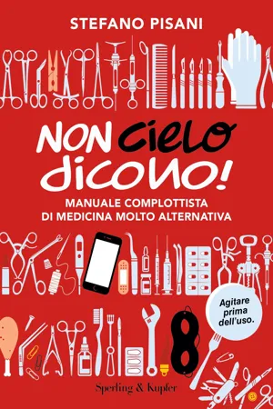 Non cielo dicono! Manuale complottista di medicina molto alternativa