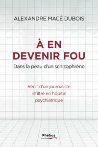 À en devenir fou. Dans la peau d’un schizophrène_cover