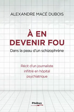 À en devenir fou. Dans la peau d’un schizophrène