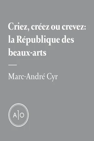 Criez, créez ou crevez: la République des beaux-arts