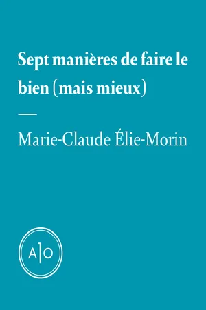 Sept manières de faire le bien (mais mieux)