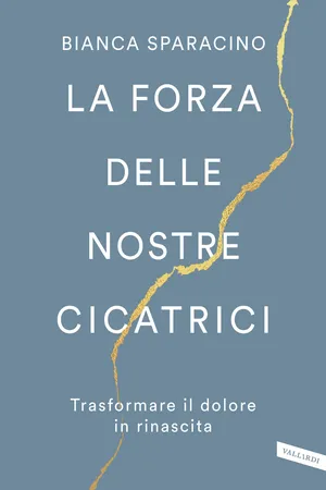 La forza delle nostre cicatrici. Trasformare il dolore in rinascita