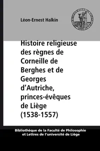 Histoire religieuse des règnes de Corneille de Berghes et de Georges d'Autriche, princes-évêques de Liège_cover