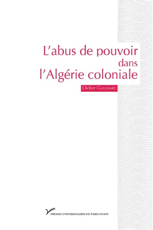 L'abus de pouvoir dans l'Algérie coloniale (1880-1914)