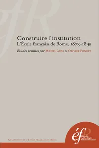 Construire l'institution. L'École française de Rome, 1873-1895_cover