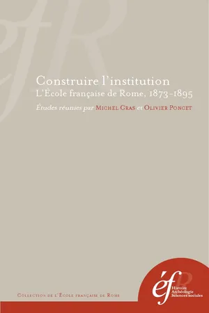 Construire l'institution. L’École française de Rome, 1873-1895