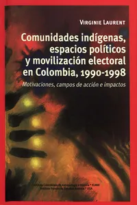 Comunidades indígenas, espacios políticos y movilización electoral en Colombia, 1990-1998_cover