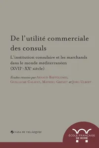 De l'utilité commerciale des consuls. L'institution consulaire et les marchands dans le monde méditerranéen_cover