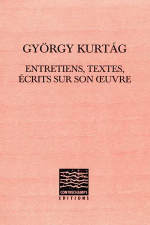 György Kurtág : entretiens, textes, écrits sur son œuvre