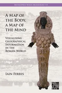 A Map of the Body, a Map of the Mind: Visualising Geographical Knowledge in the Roman World_cover