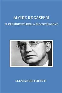 Alcide De Gasperi. Il Presidente della Ricostruzione._cover