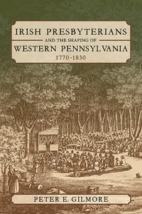 Irish Presbyterians and the Shaping of Western Pennsylvania, 1770-1830_cover