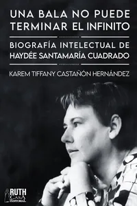 «Una bala no puede terminar el infinito». Biografía intelectual de Haydée Santamaría Cuadrado_cover