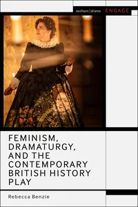 Feminism, Dramaturgy, and the Contemporary British History Play_cover